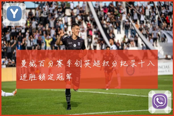 曼城百分赛季创英超积分纪录十八连胜锁定冠军
