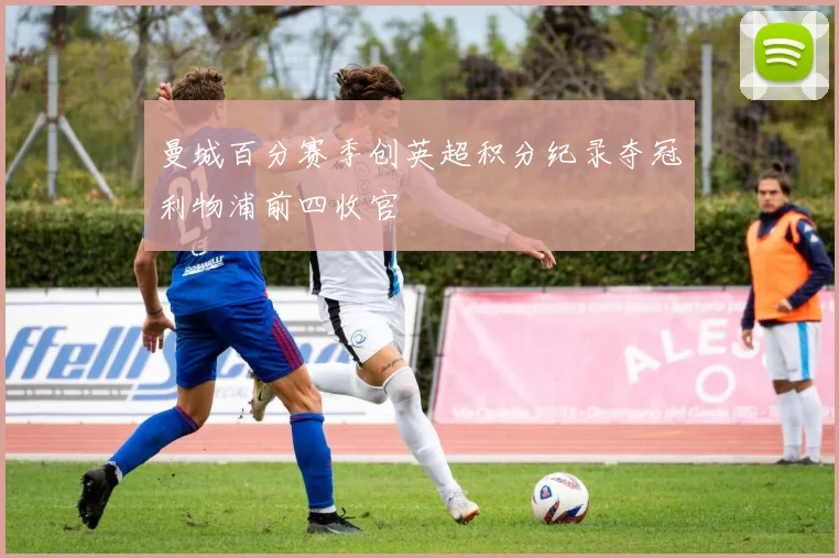 曼城百分赛季创英超积分纪录夺冠利物浦前四收官